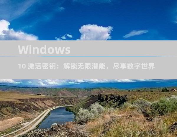 Windows 10 激活密钥：解锁无限潜能，尽享数字世界